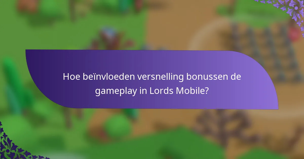 Hoe beïnvloeden versnelling bonussen de gameplay in Lords Mobile?