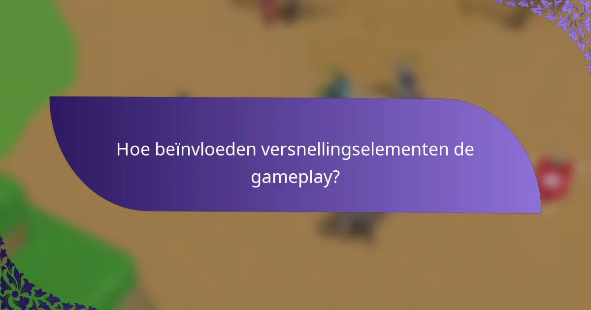 Hoe beïnvloeden versnellingselementen de gameplay?
