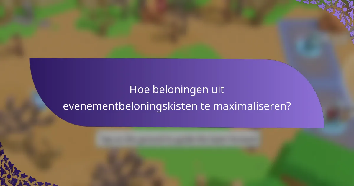 Hoe beloningen uit evenementbeloningskisten te maximaliseren?