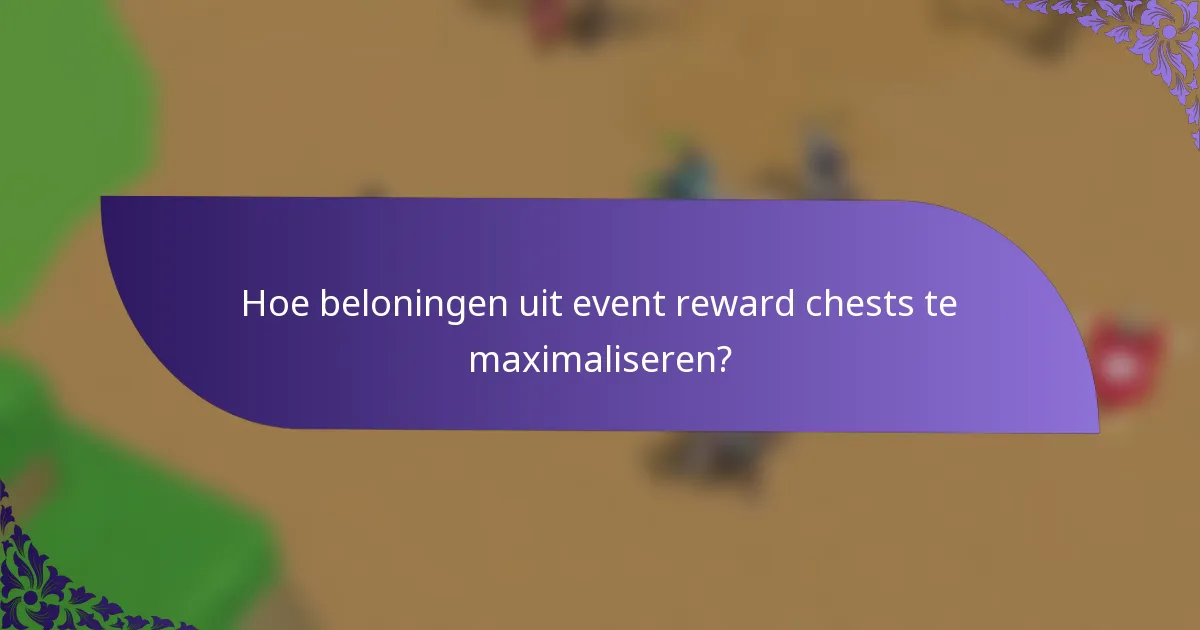 Hoe beloningen uit event reward chests te maximaliseren?