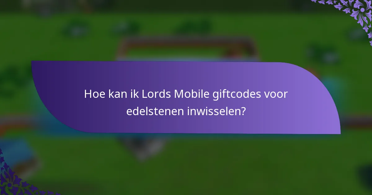 Hoe kan ik Lords Mobile giftcodes voor edelstenen inwisselen?