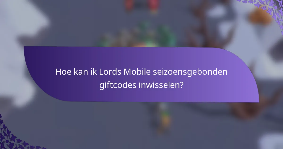 Hoe kan ik Lords Mobile seizoensgebonden giftcodes inwisselen?