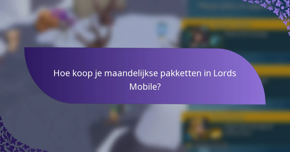 Hoe koop je maandelijkse pakketten in Lords Mobile?
