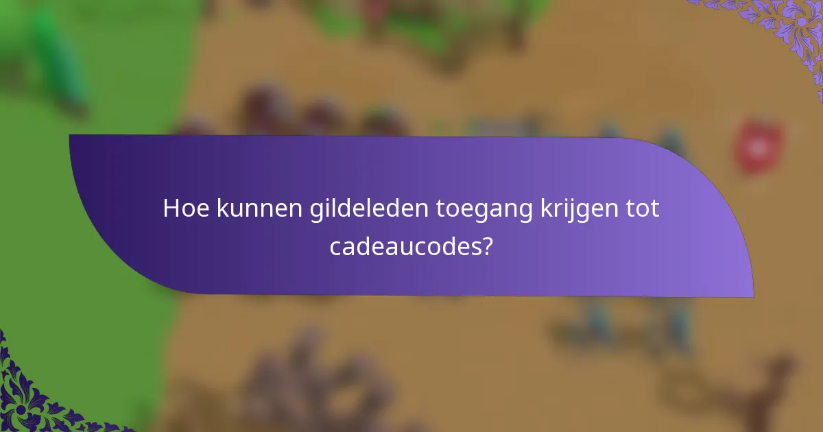 Hoe kunnen gildeleden toegang krijgen tot cadeaucodes?