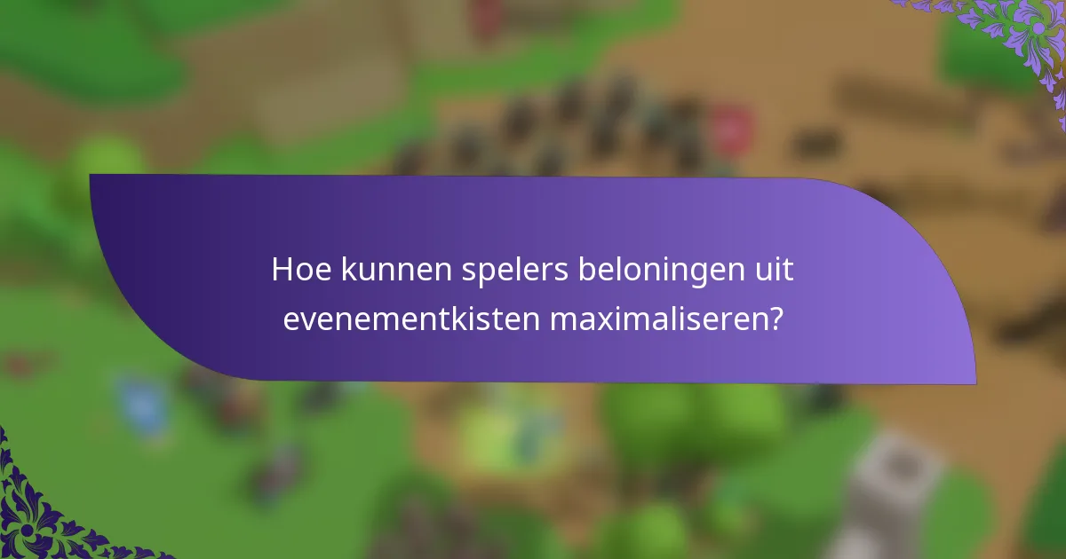 Hoe kunnen spelers beloningen uit evenementkisten maximaliseren?