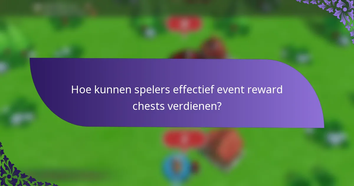 Hoe kunnen spelers effectief event reward chests verdienen?