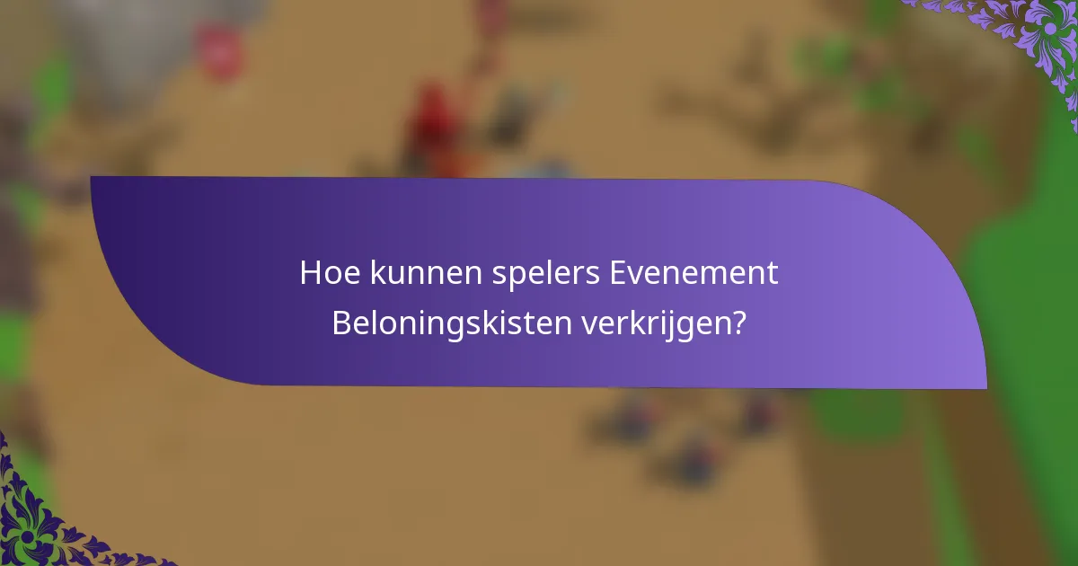 Hoe kunnen spelers Evenement Beloningskisten verkrijgen?