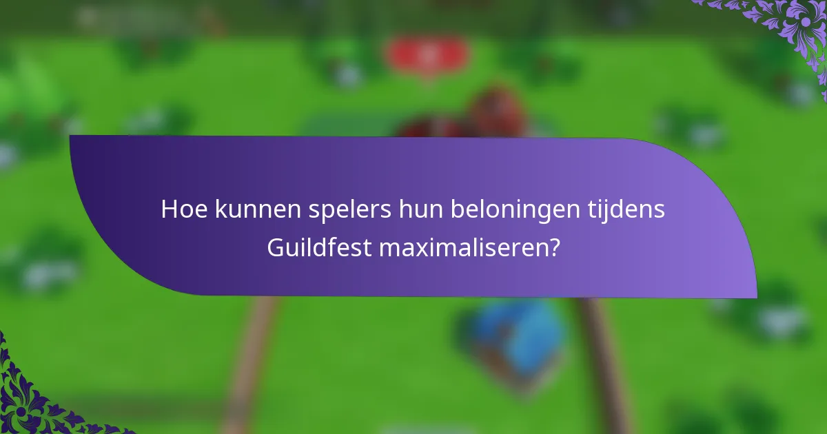 Hoe kunnen spelers hun beloningen tijdens Guildfest maximaliseren?