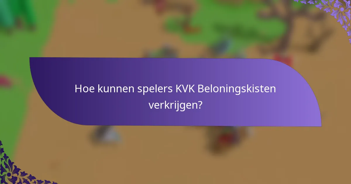 Hoe kunnen spelers KVK Beloningskisten verkrijgen?