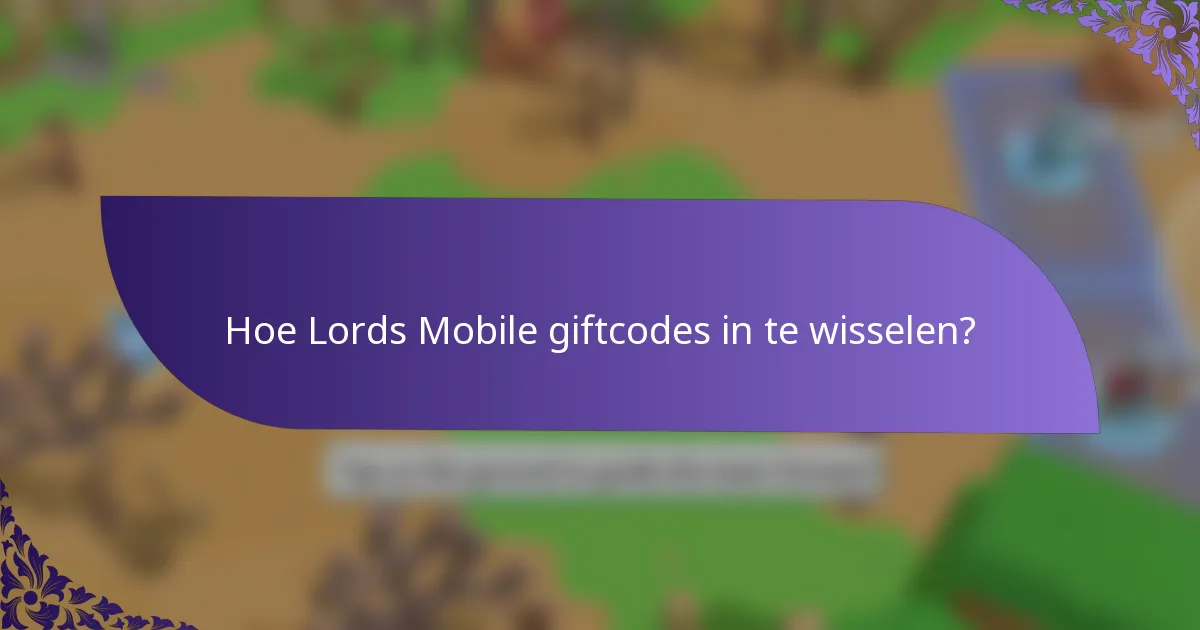 Hoe Lords Mobile giftcodes in te wisselen?