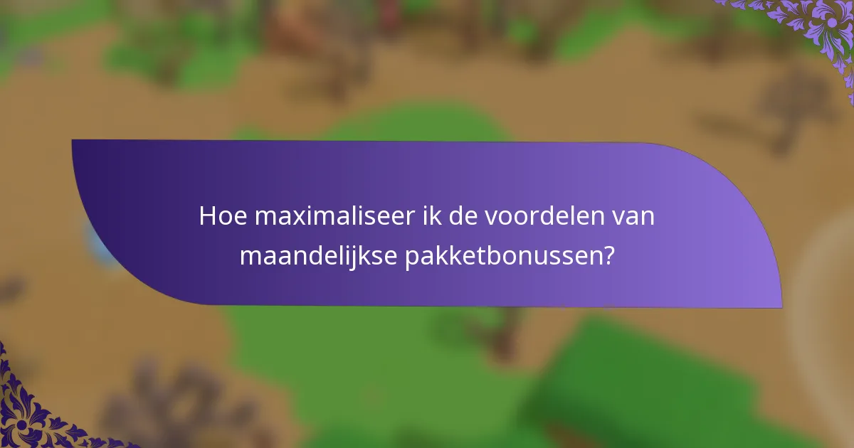 Hoe maximaliseer ik de voordelen van maandelijkse pakketbonussen?
