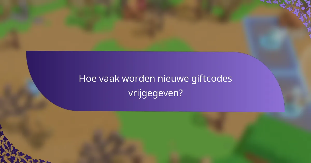 Hoe vaak worden nieuwe giftcodes vrijgegeven?