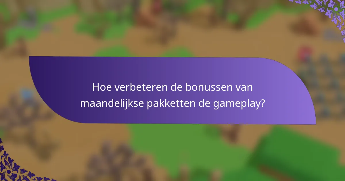 Hoe verbeteren de bonussen van maandelijkse pakketten de gameplay?