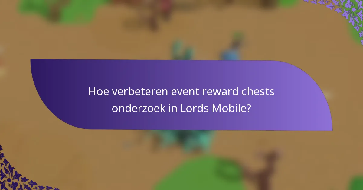 Hoe verbeteren event reward chests onderzoek in Lords Mobile?
