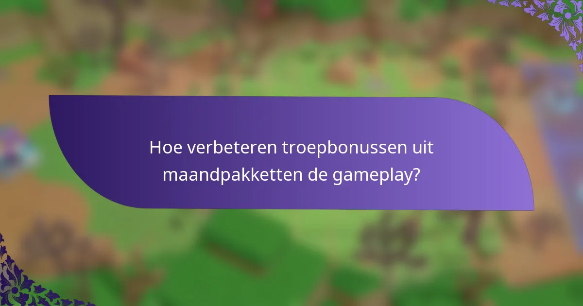 Hoe verbeteren troepbonussen uit maandpakketten de gameplay?