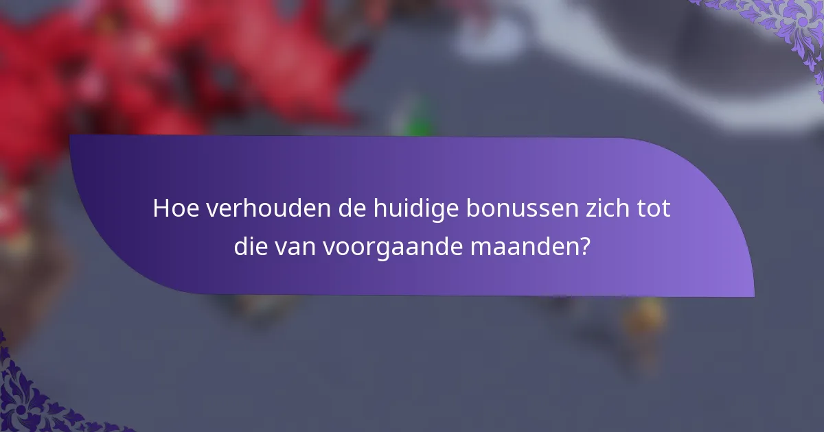 Hoe verhouden de huidige bonussen zich tot die van voorgaande maanden?