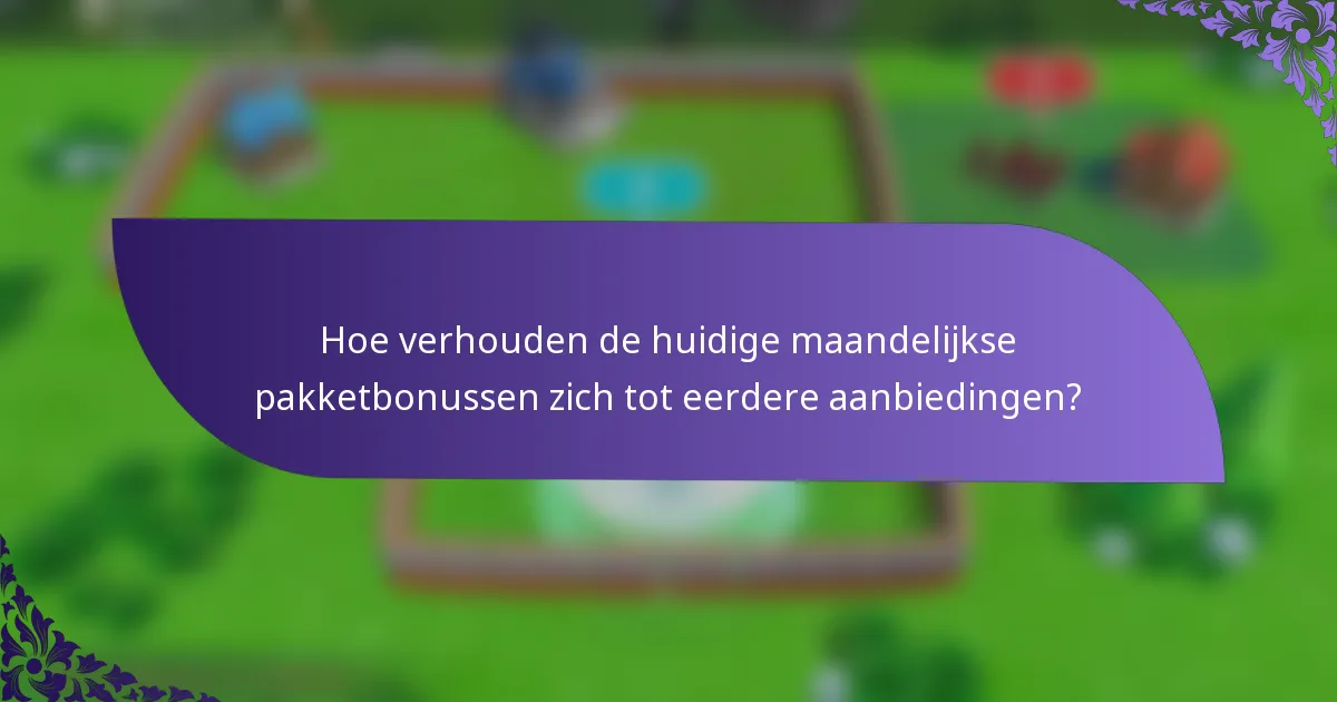 Hoe verhouden de huidige maandelijkse pakketbonussen zich tot eerdere aanbiedingen?