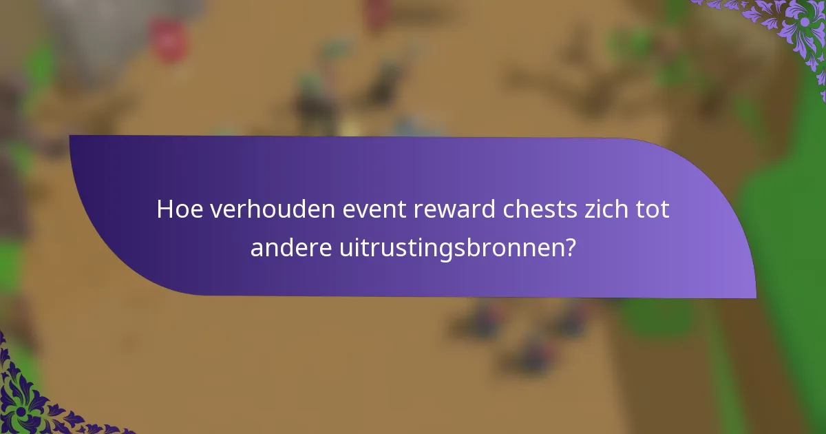 Hoe verhouden event reward chests zich tot andere uitrustingsbronnen?