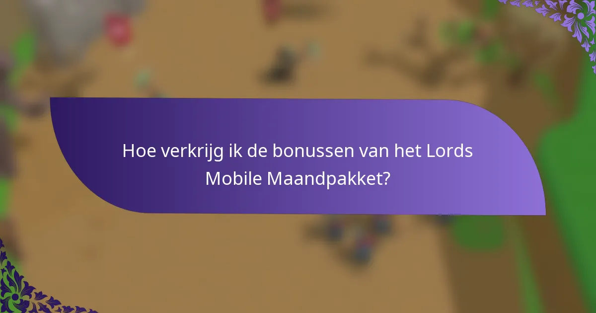Hoe verkrijg ik de bonussen van het Lords Mobile Maandpakket?
