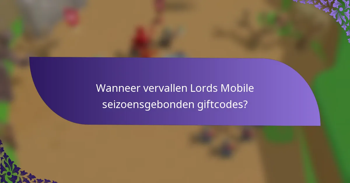 Wanneer vervallen Lords Mobile seizoensgebonden giftcodes?