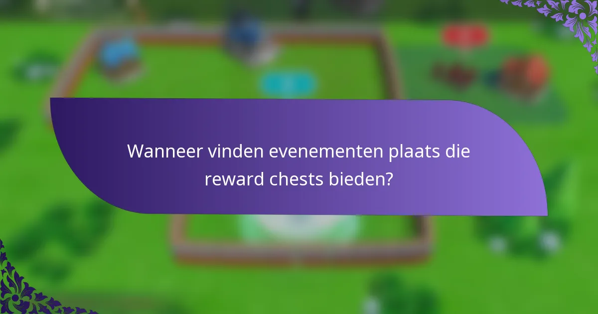 Wanneer vinden evenementen plaats die reward chests bieden?