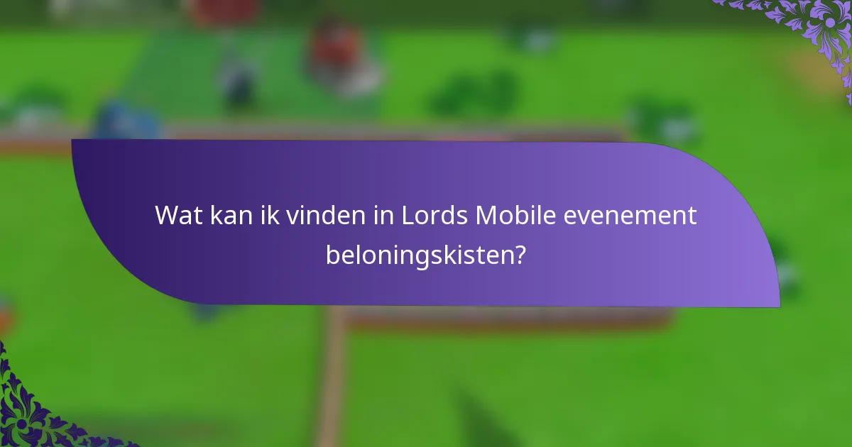 Wat kan ik vinden in Lords Mobile evenement beloningskisten?