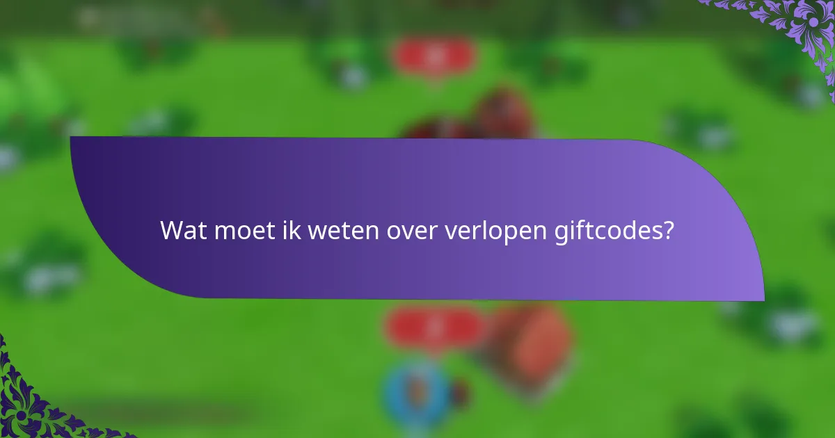 Wat moet ik weten over verlopen giftcodes?