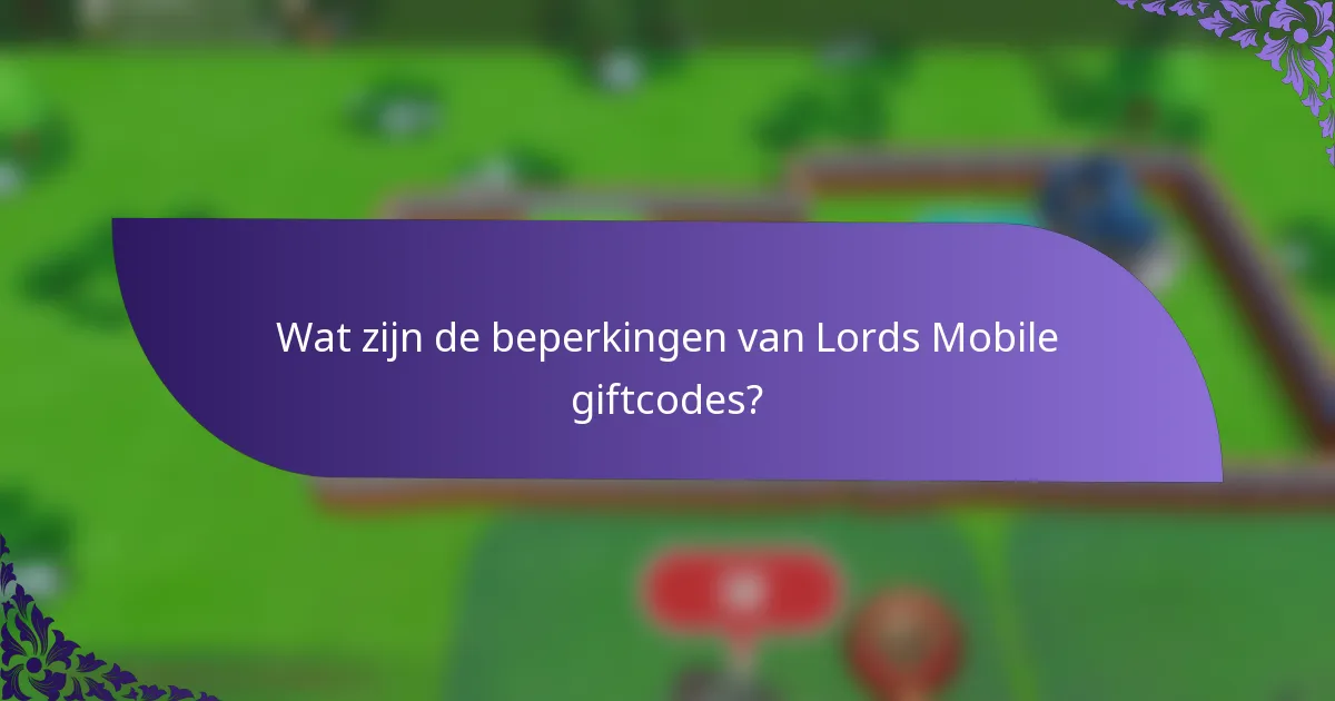 Wat zijn de beperkingen van Lords Mobile giftcodes?