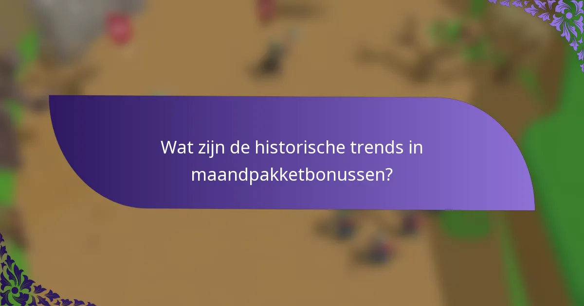 Wat zijn de historische trends in maandpakketbonussen?