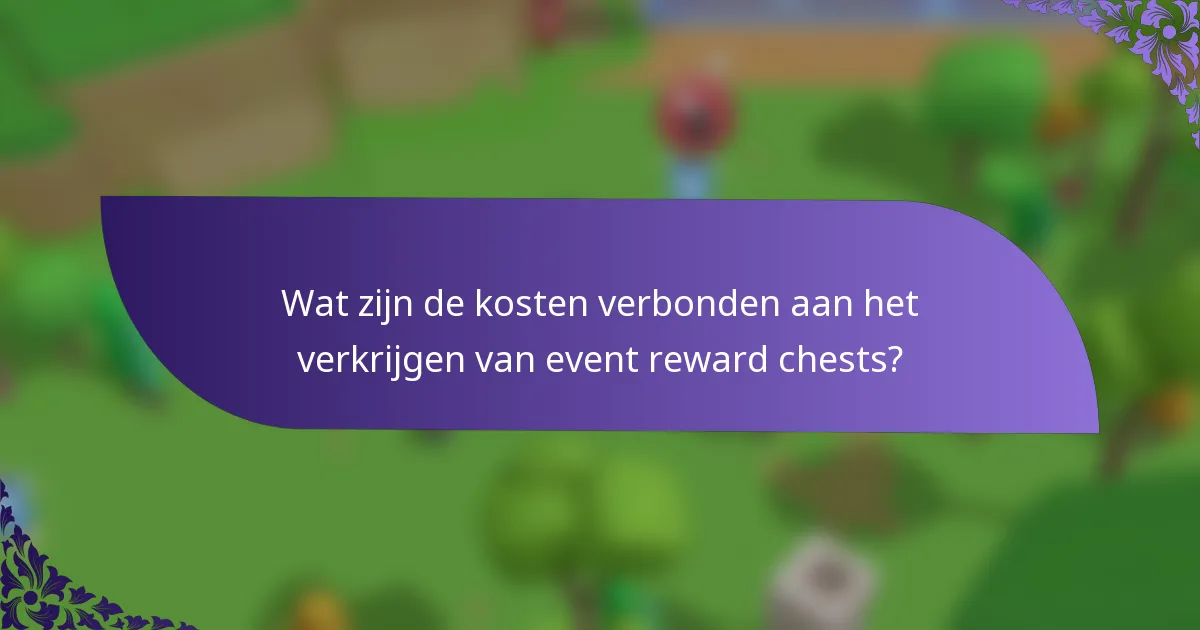 Wat zijn de kosten verbonden aan het verkrijgen van event reward chests?