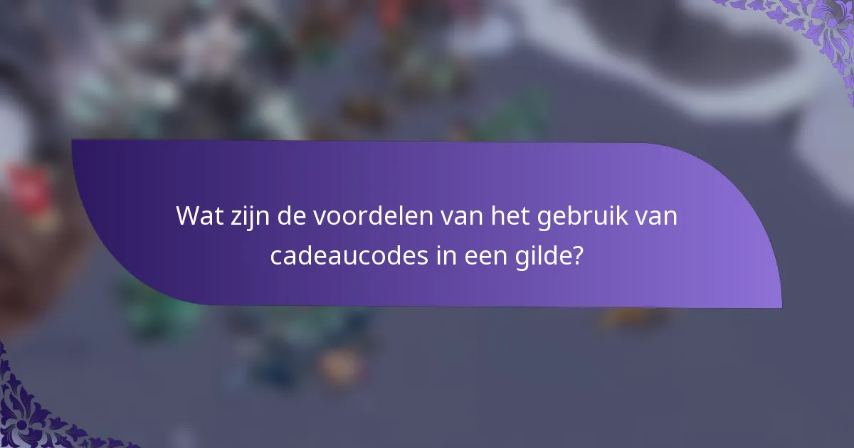 Wat zijn de voordelen van het gebruik van cadeaucodes in een gilde?