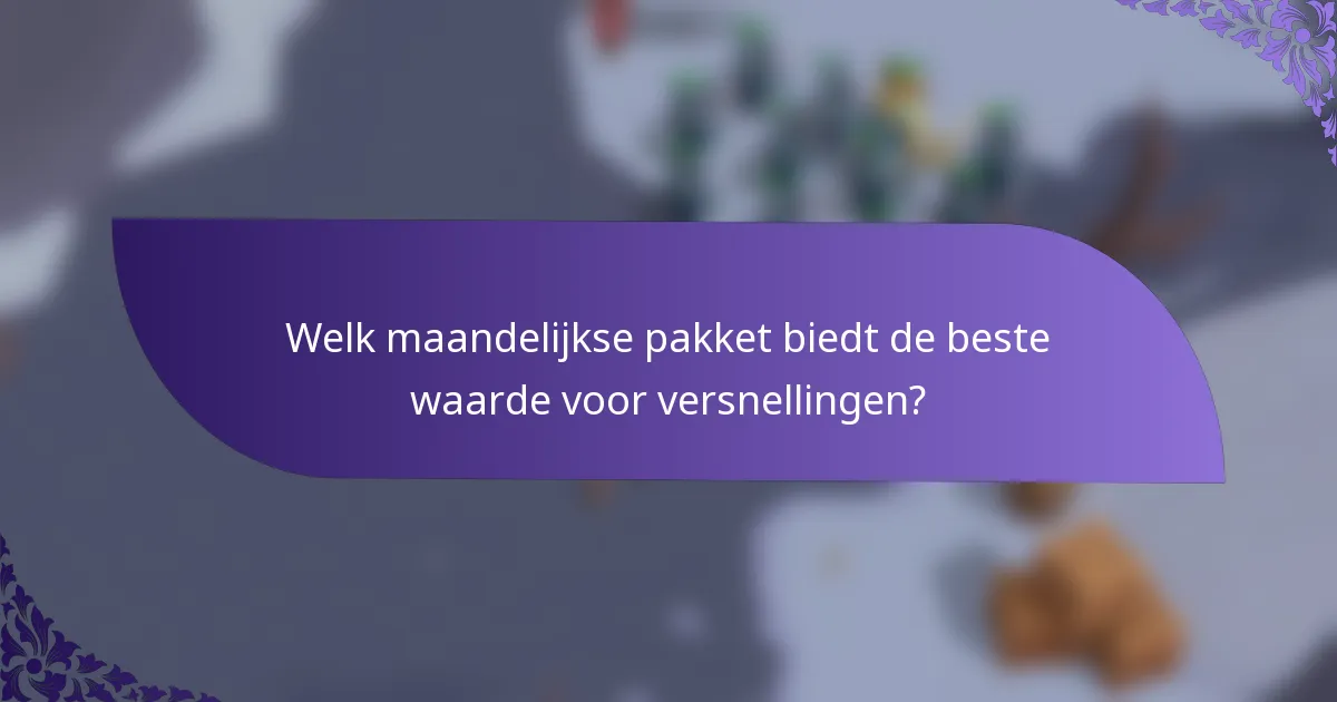 Welk maandelijkse pakket biedt de beste waarde voor versnellingen?
