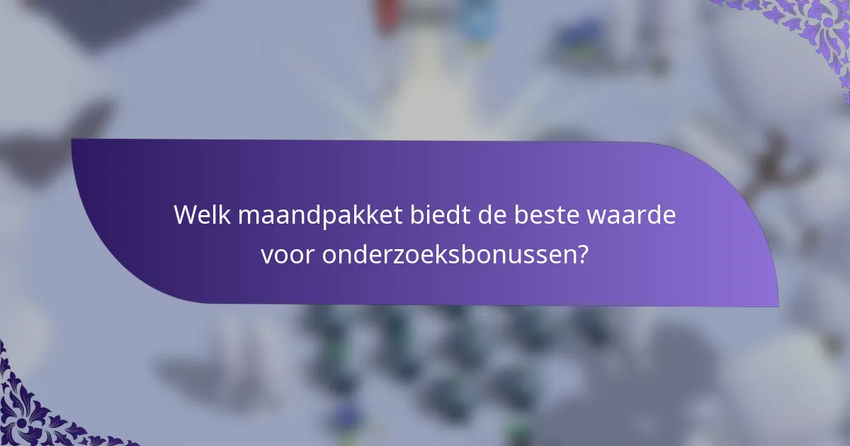 Welk maandpakket biedt de beste waarde voor onderzoeksbonussen?
