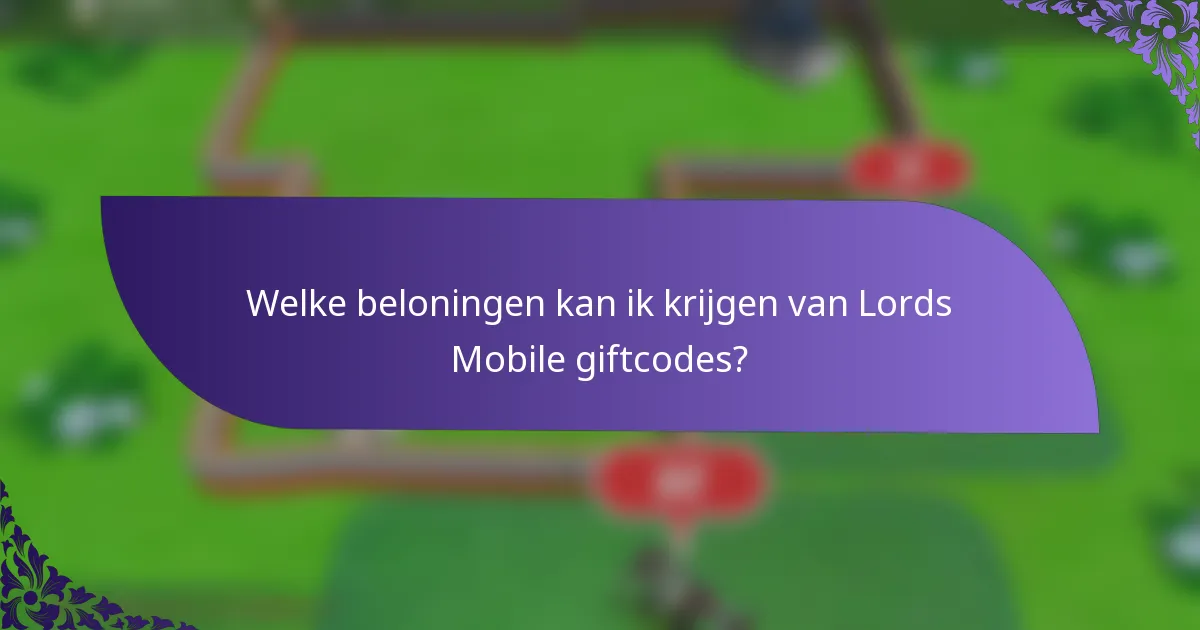 Welke beloningen kan ik krijgen van Lords Mobile giftcodes?
