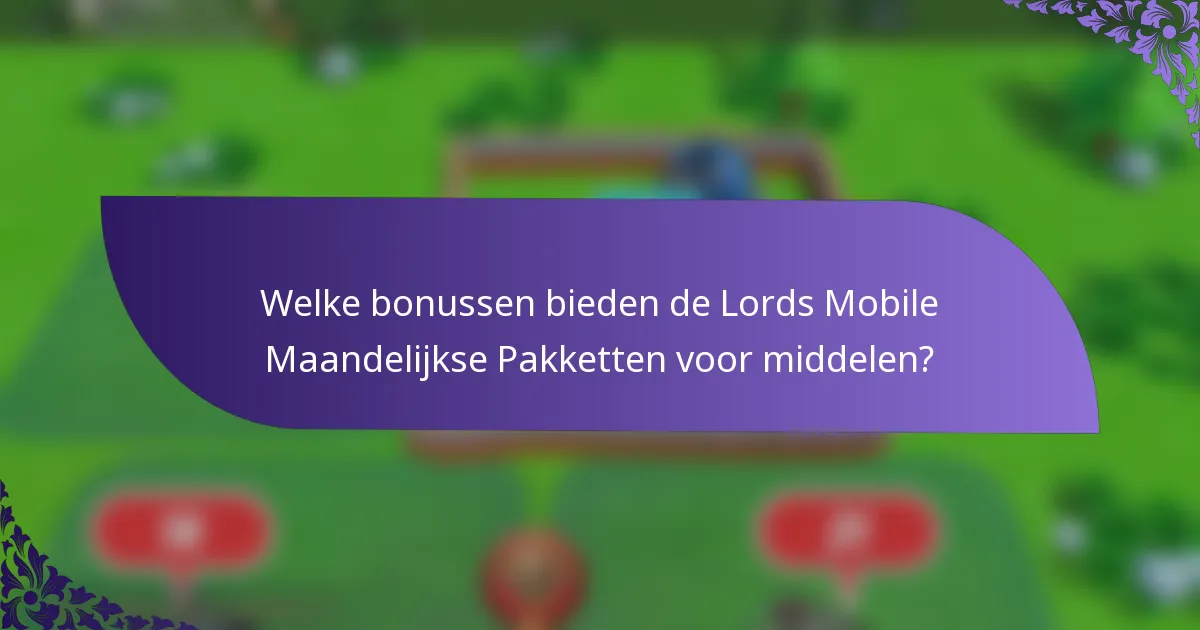 Welke bonussen bieden de Lords Mobile Maandelijkse Pakketten voor middelen?