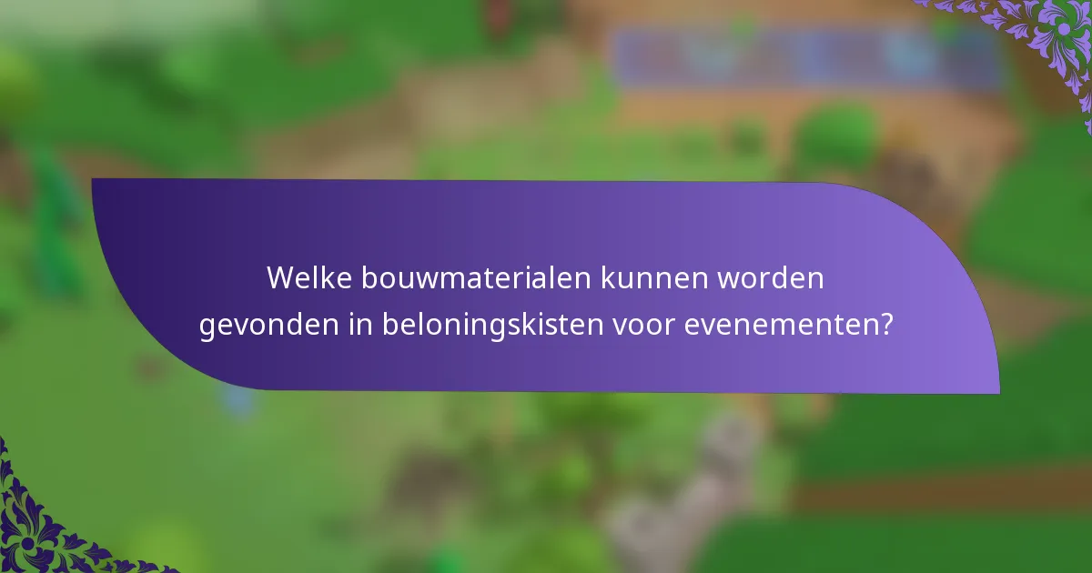 Welke bouwmaterialen kunnen worden gevonden in beloningskisten voor evenementen?