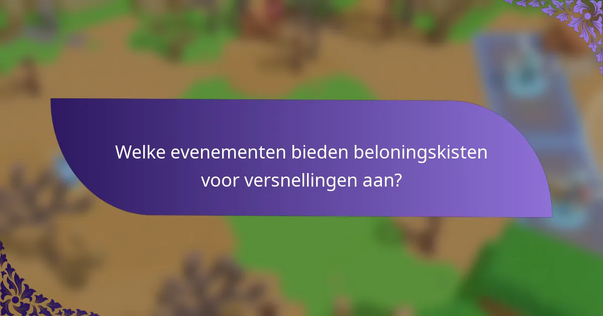 Welke evenementen bieden beloningskisten voor versnellingen aan?