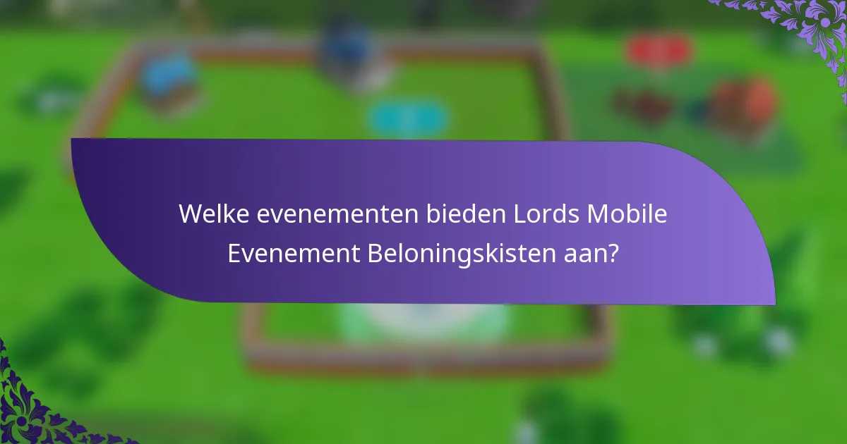 Welke evenementen bieden Lords Mobile Evenement Beloningskisten aan?