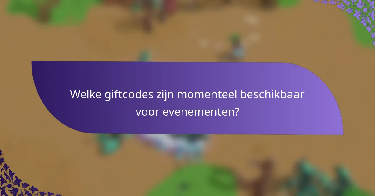 Welke giftcodes zijn momenteel beschikbaar voor evenementen?