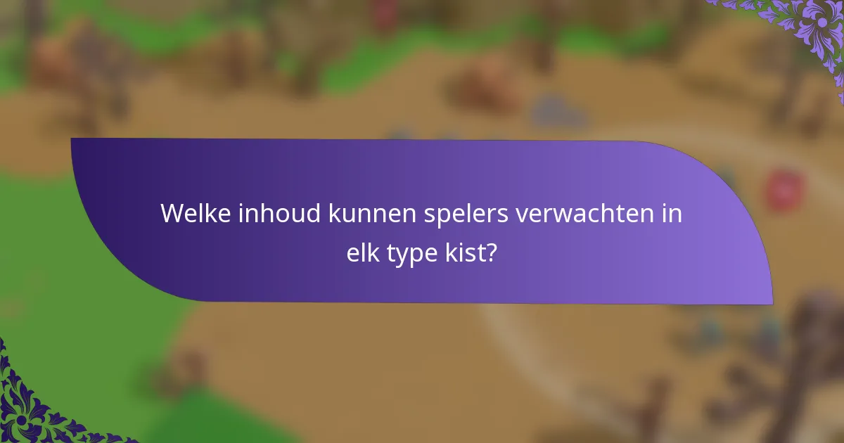 Welke inhoud kunnen spelers verwachten in elk type kist?