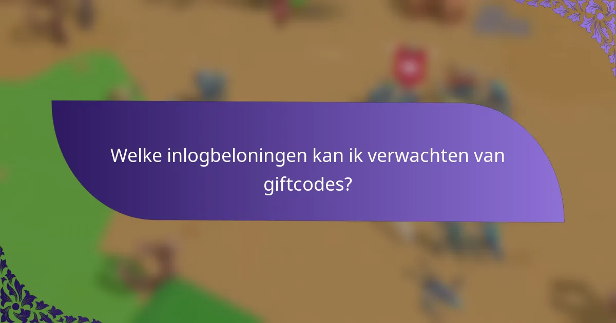 Welke inlogbeloningen kan ik verwachten van giftcodes?