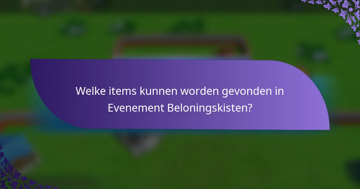 Welke items kunnen worden gevonden in Evenement Beloningskisten?