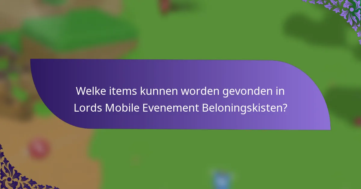 Welke items kunnen worden gevonden in Lords Mobile Evenement Beloningskisten?