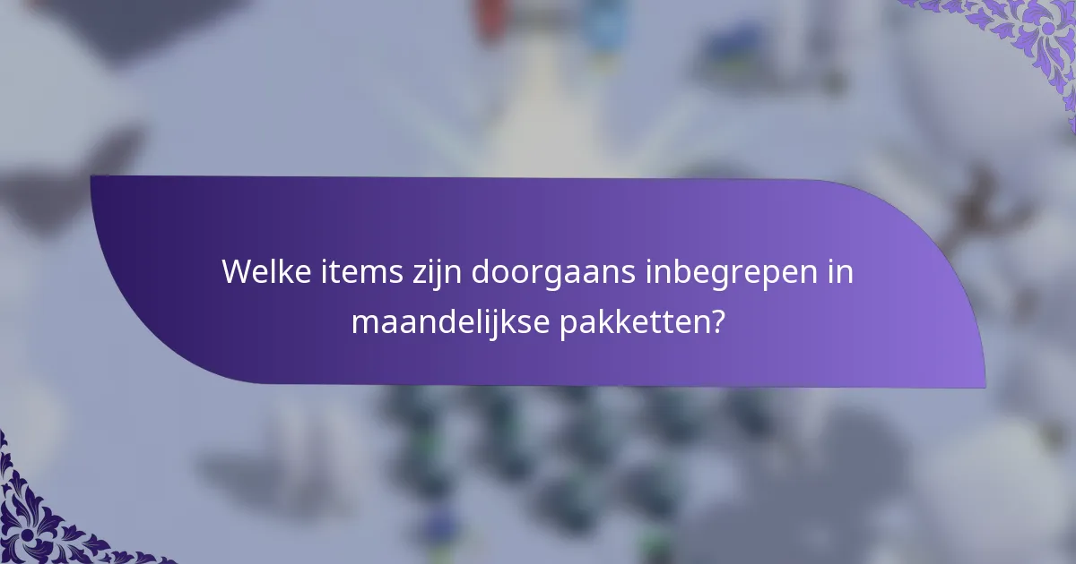 Welke items zijn doorgaans inbegrepen in maandelijkse pakketten?