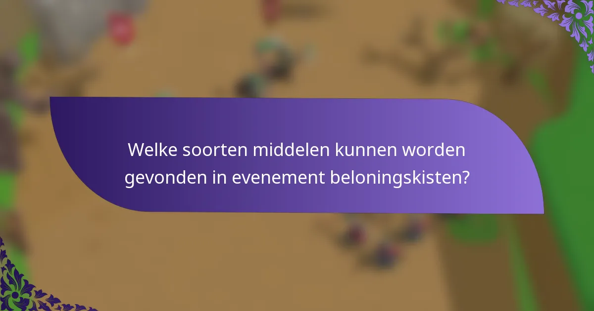 Welke soorten middelen kunnen worden gevonden in evenement beloningskisten?