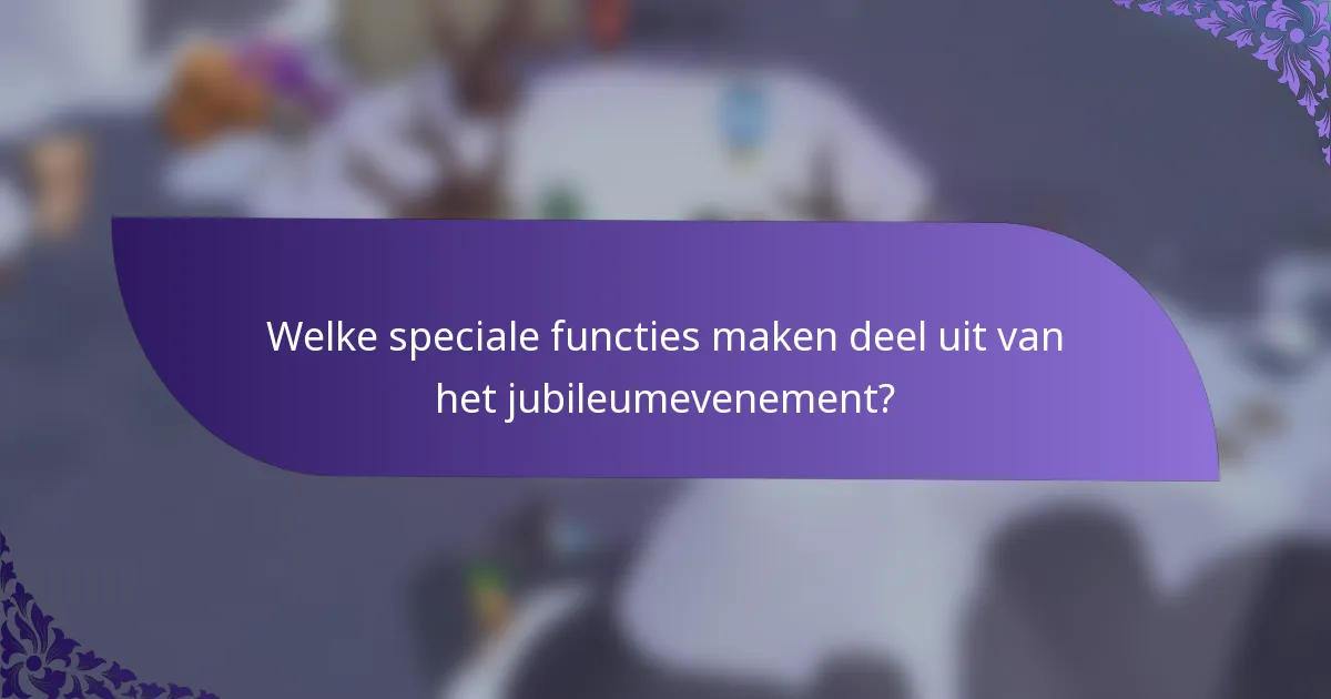 Welke speciale functies maken deel uit van het jubileumevenement?