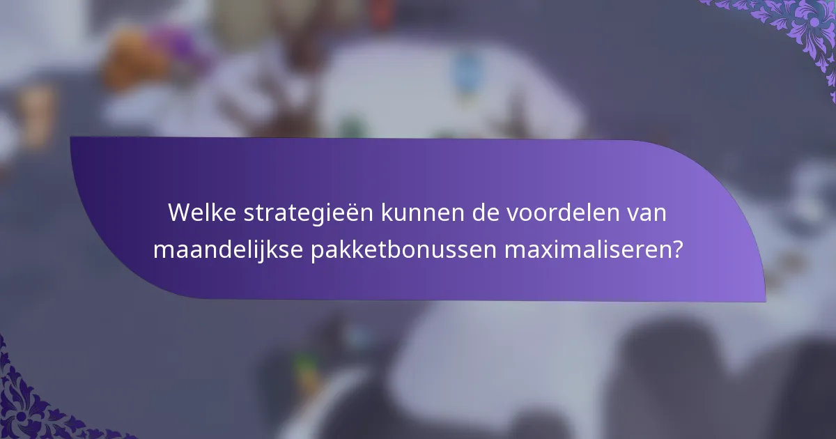 Welke strategieën kunnen de voordelen van maandelijkse pakketbonussen maximaliseren?