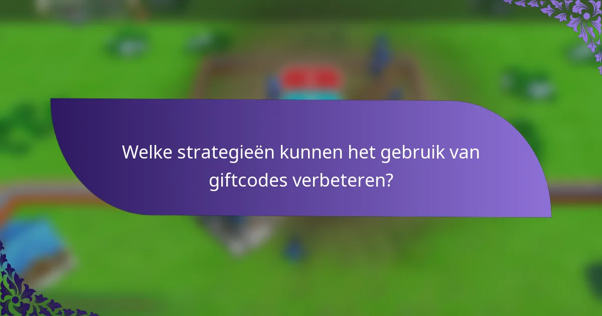 Welke strategieën kunnen het gebruik van giftcodes verbeteren?