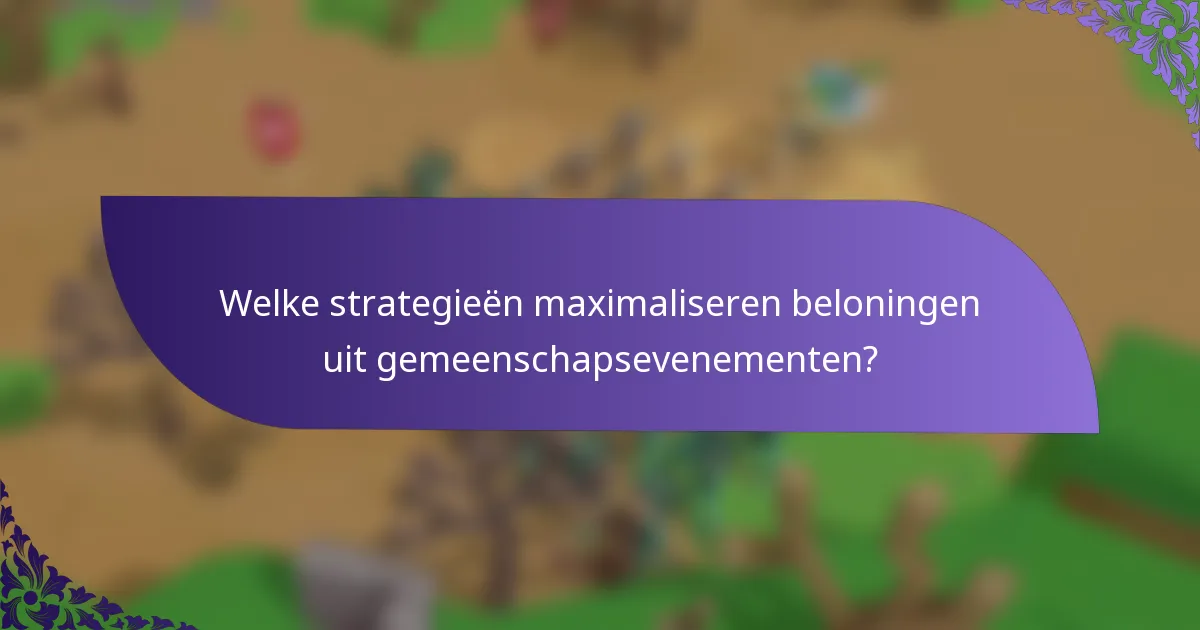 Welke strategieën maximaliseren beloningen uit gemeenschapsevenementen?