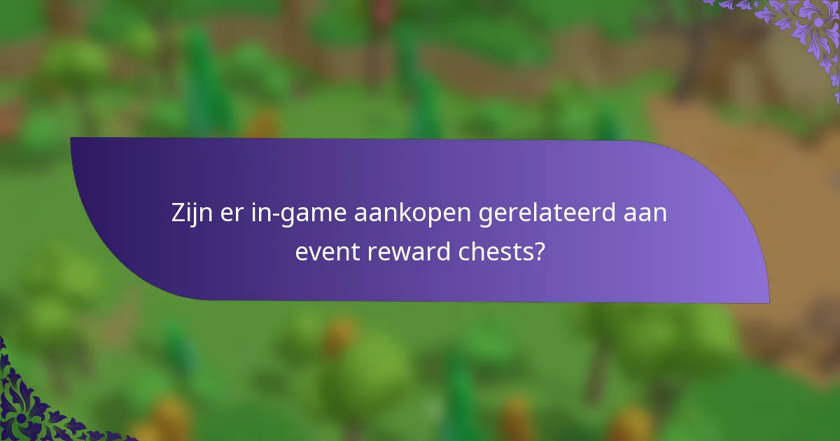 Zijn er in-game aankopen gerelateerd aan event reward chests?